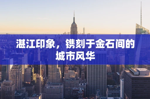 湛江印象，镌刻于金石间的城市风华
