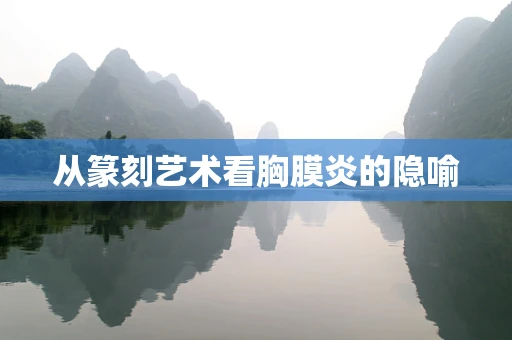 从篆刻艺术看胸膜炎的隐喻
