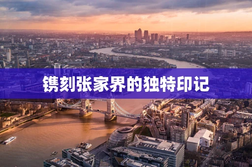 镌刻张家界的独特印记