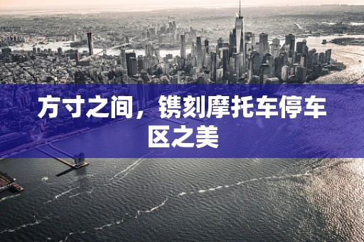 方寸之间，镌刻摩托车停车区之美