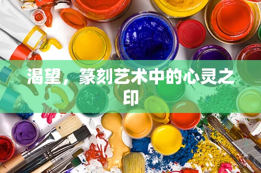 渴望，篆刻艺术中的心灵之印