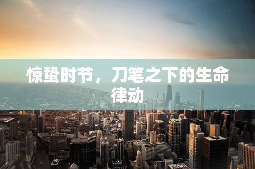 惊蛰时节，刀笔之下的生命律动