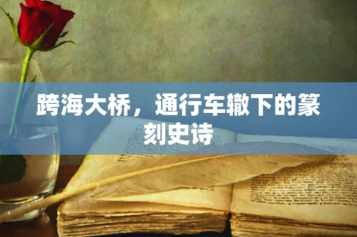 跨海大桥，通行车辙下的篆刻史诗
