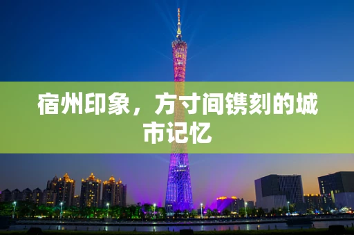 宿州印象，方寸间镌刻的城市记忆