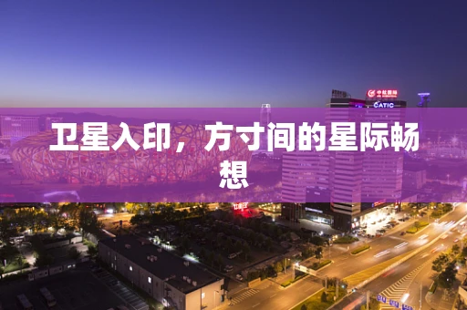 卫星入印，方寸间的星际畅想