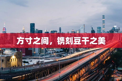 方寸之间，镌刻豆干之美