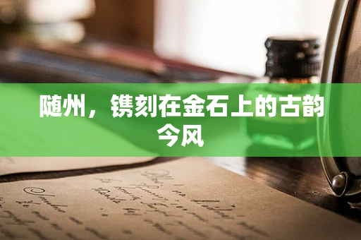 随州，镌刻在金石上的古韵今风