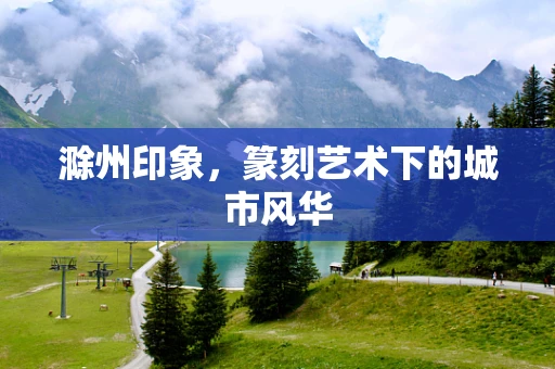 滁州印象，篆刻艺术下的城市风华