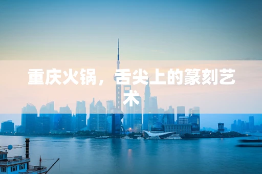 重庆火锅，舌尖上的篆刻艺术