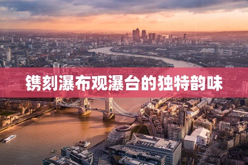 镌刻瀑布观瀑台的独特韵味