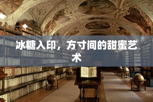 冰糖入印，方寸间的甜蜜艺术