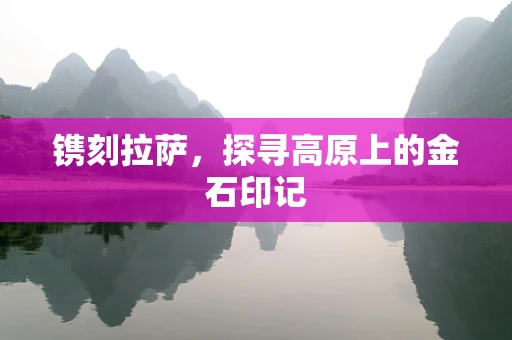 镌刻拉萨，探寻高原上的金石印记
