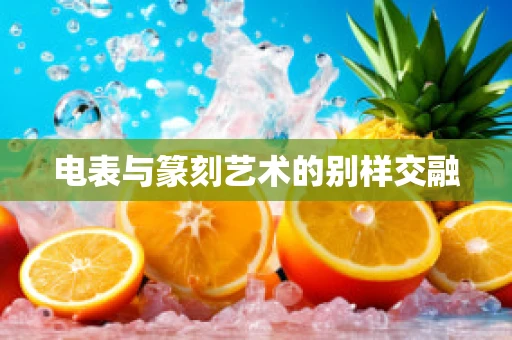 电表与篆刻艺术的别样交融