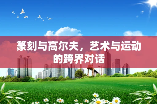 篆刻与高尔夫，艺术与运动的跨界对话