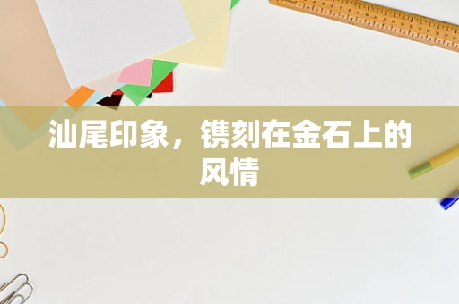 汕尾印象，镌刻在金石上的风情