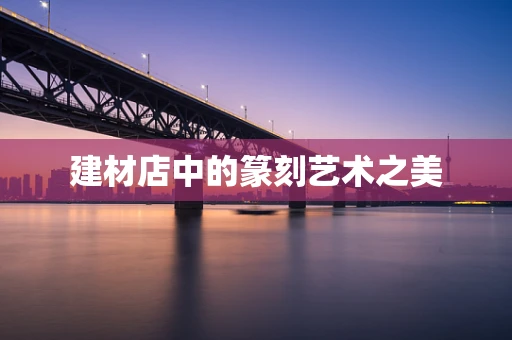 建材店中的篆刻艺术之美