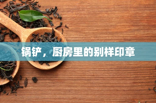 锅铲，厨房里的别样印章