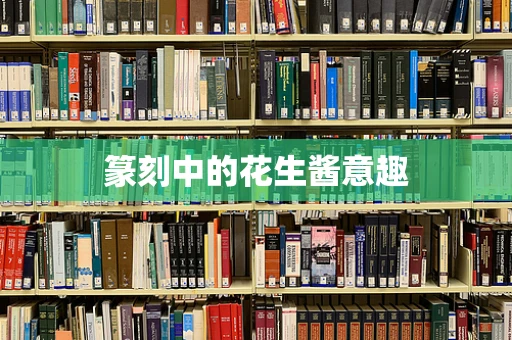 篆刻中的花生酱意趣