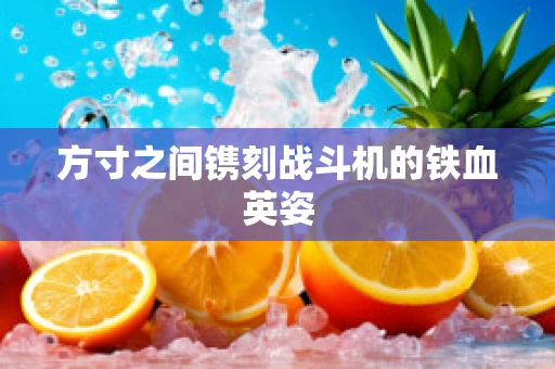 方寸之间镌刻战斗机的铁血英姿