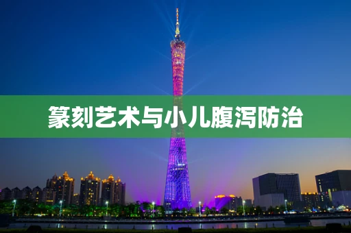 篆刻艺术与小儿腹泻防治