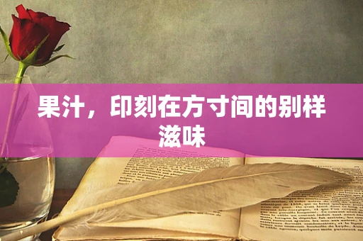 果汁，印刻在方寸间的别样滋味