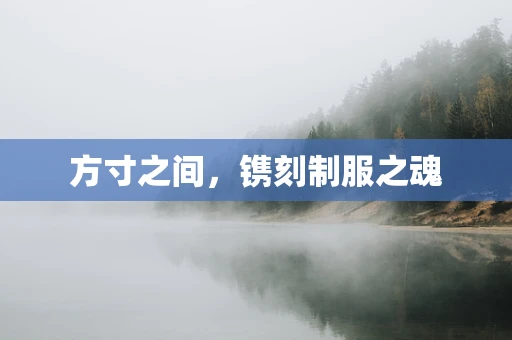 方寸之间，镌刻制服之魂