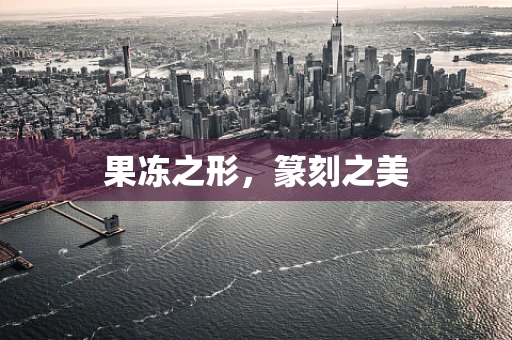 果冻之形，篆刻之美