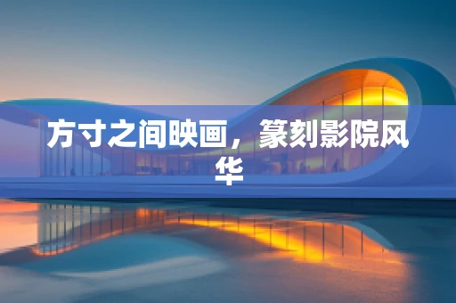 方寸之间映画，篆刻影院风华