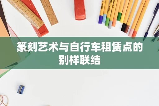 篆刻艺术与自行车租赁点的别样联结