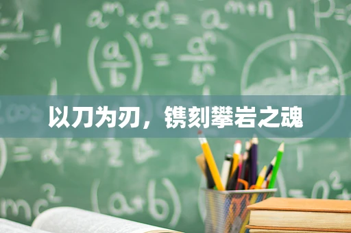以刀为刃，镌刻攀岩之魂