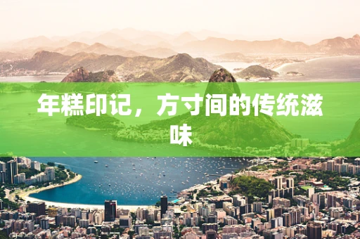 年糕印记，方寸间的传统滋味