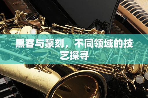 黑客与篆刻，不同领域的技艺探寻