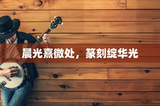 晨光熹微处，篆刻绽华光