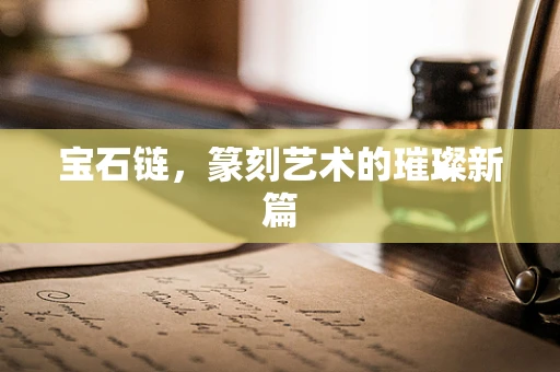 宝石链，篆刻艺术的璀璨新篇