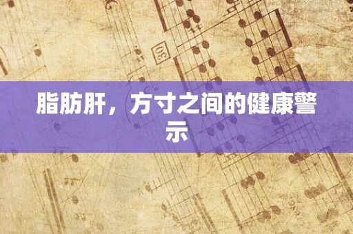 脂肪肝，方寸之间的健康警示
