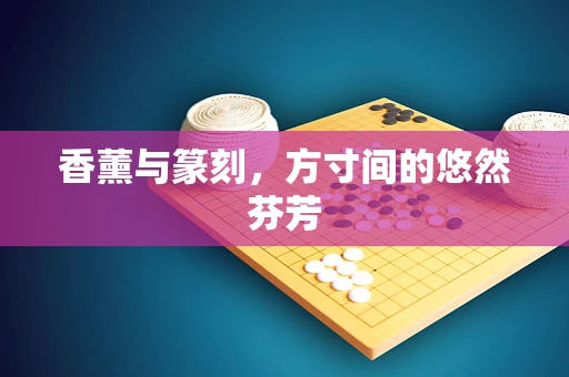 香薰与篆刻，方寸间的悠然芬芳