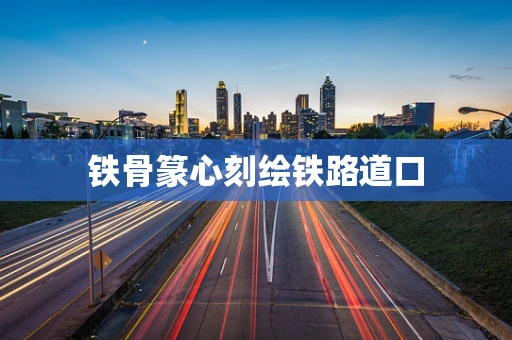 铁骨篆心刻绘铁路道口