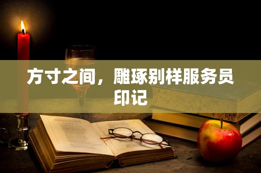 方寸之间，雕琢别样服务员印记
