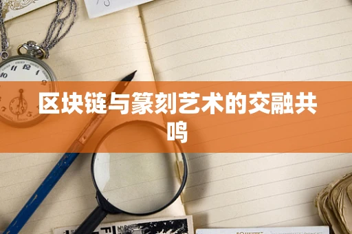 区块链与篆刻艺术的交融共鸣