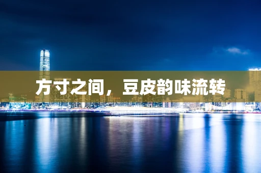 方寸之间，豆皮韵味流转