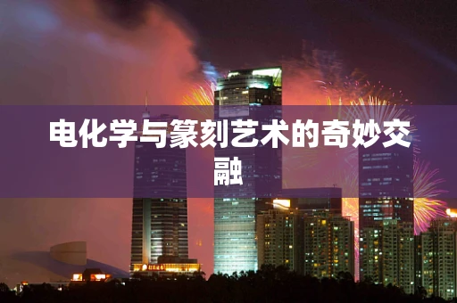 电化学与篆刻艺术的奇妙交融
