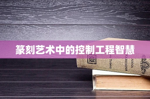 篆刻艺术中的控制工程智慧