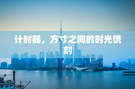 计时器，方寸之间的时光镌刻
