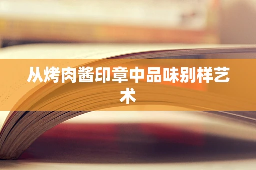 从烤肉酱印章中品味别样艺术