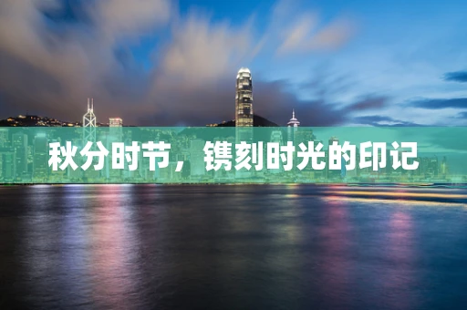 秋分时节，镌刻时光的印记