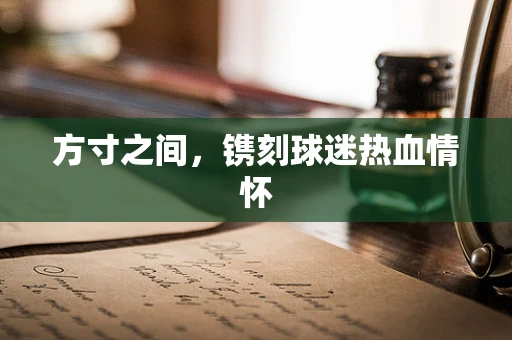 方寸之间，镌刻球迷热血情怀
