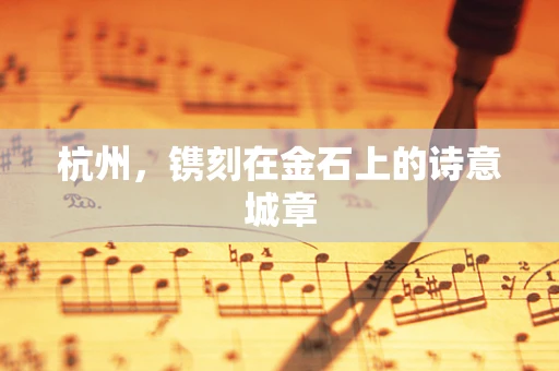 杭州，镌刻在金石上的诗意城章