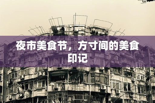 夜市美食节，方寸间的美食印记