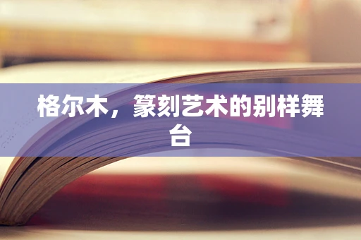 格尔木，篆刻艺术的别样舞台