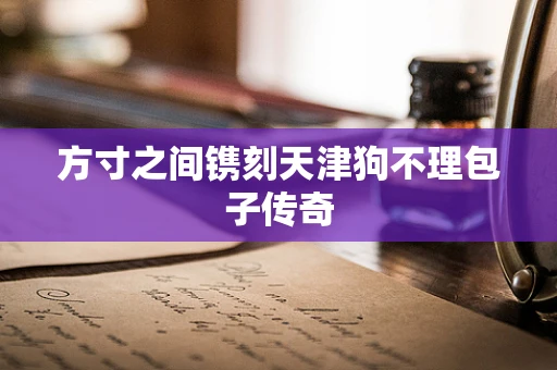 方寸之间镌刻天津狗不理包子传奇